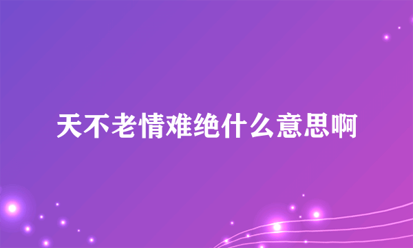 天不老情难绝什么意思啊