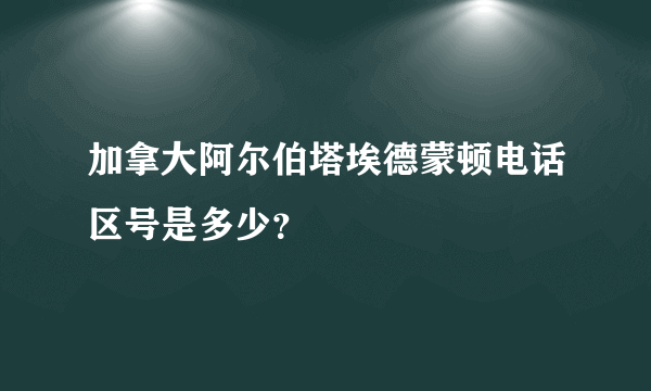 加拿大阿尔伯塔埃德蒙顿电话区号是多少？