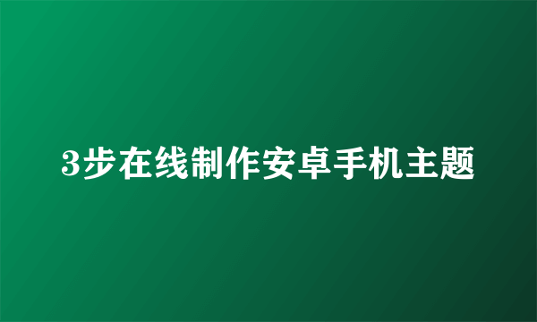 3步在线制作安卓手机主题