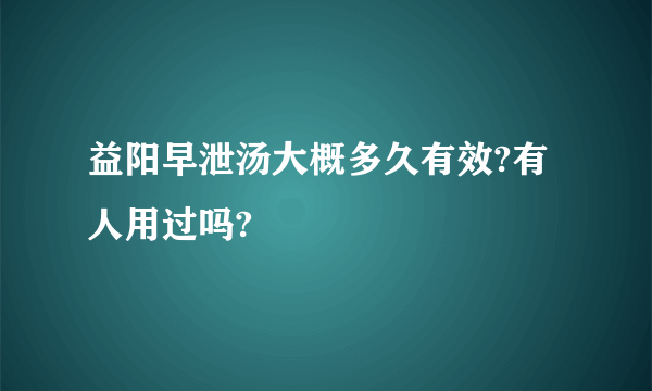 益阳早泄汤大概多久有效?有人用过吗?