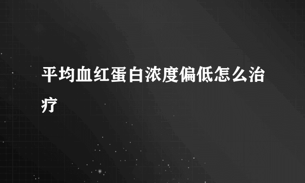 平均血红蛋白浓度偏低怎么治疗