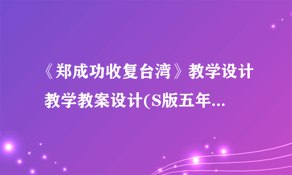 《郑成功收复台湾》教学设计 教学教案设计(S版五年级下册)