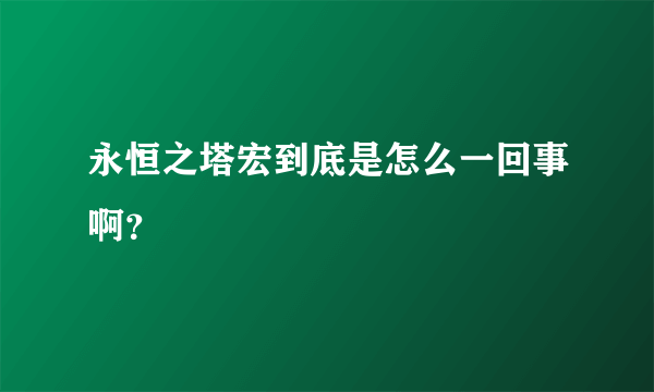 永恒之塔宏到底是怎么一回事啊？