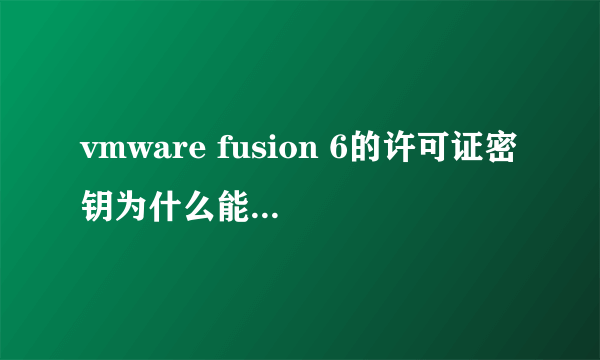 vmware fusion 6的许可证密钥为什么能如此轻易的找到