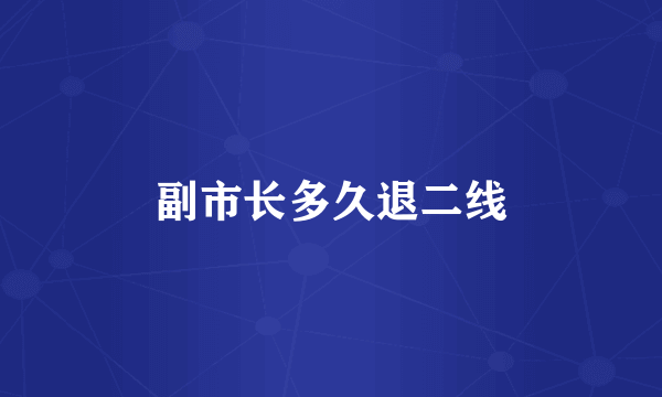 副市长多久退二线