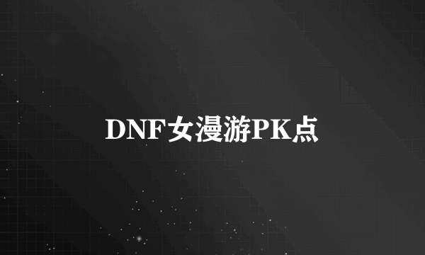 DNF女漫游PK点