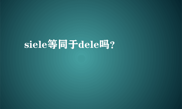 siele等同于dele吗？