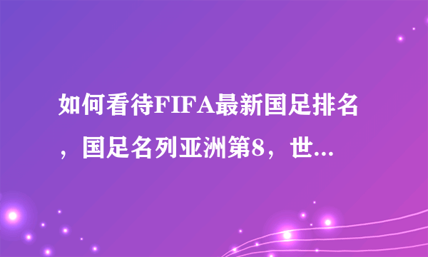 如何看待FIFA最新国足排名，国足名列亚洲第8，世界排名第71？