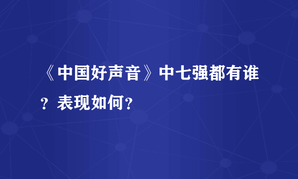 《中国好声音》中七强都有谁？表现如何？