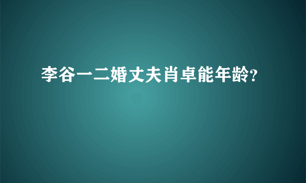 李谷一二婚丈夫肖卓能年龄？