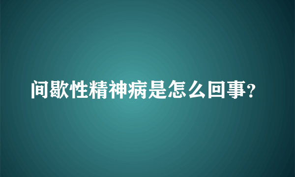 间歇性精神病是怎么回事？