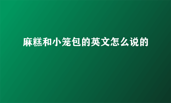 麻糕和小笼包的英文怎么说的