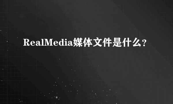 RealMedia媒体文件是什么？