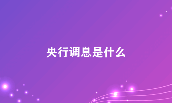 央行调息是什么