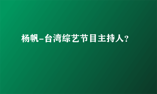 杨帆-台湾综艺节目主持人？