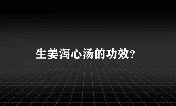 生姜泻心汤的功效？