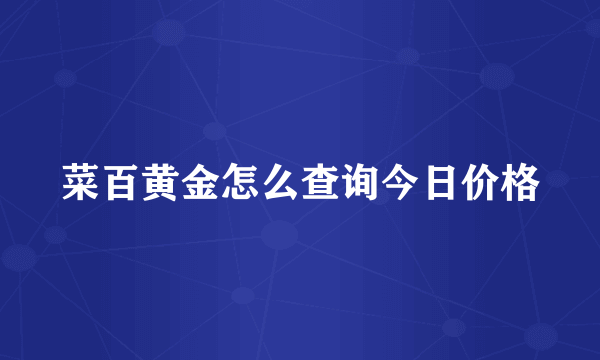 菜百黄金怎么查询今日价格