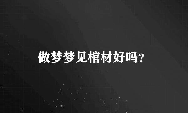 做梦梦见棺材好吗？