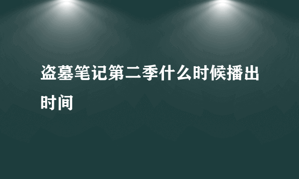 盗墓笔记第二季什么时候播出时间