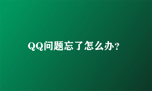 QQ问题忘了怎么办？