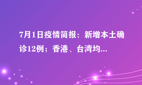 7月1日疫情简报：新增本土确诊12例；香港、台湾均有新增死亡人数