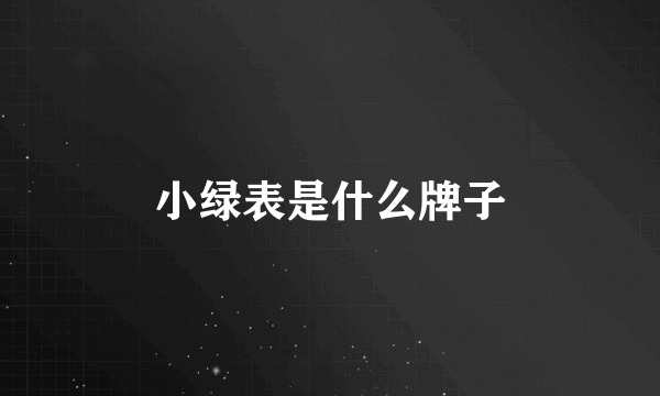 小绿表是什么牌子