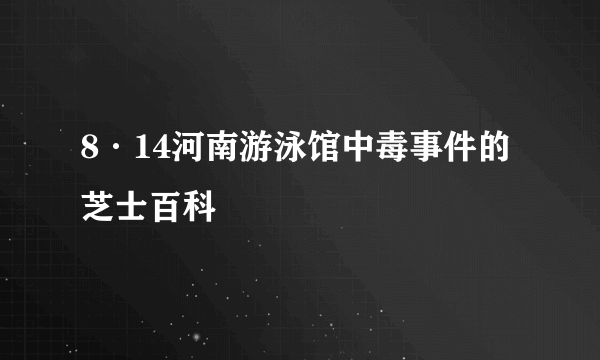 8·14河南游泳馆中毒事件的芝士百科