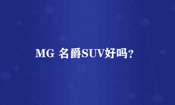 MG 名爵SUV好吗？