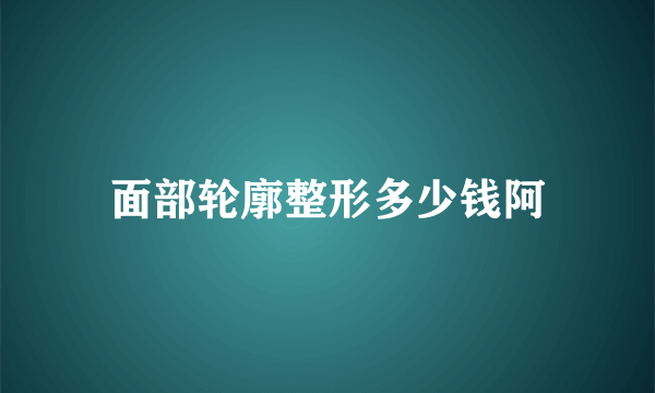 面部轮廓整形多少钱阿