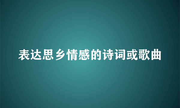 表达思乡情感的诗词或歌曲