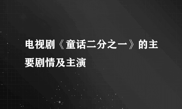 电视剧《童话二分之一》的主要剧情及主演