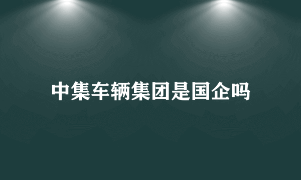 中集车辆集团是国企吗