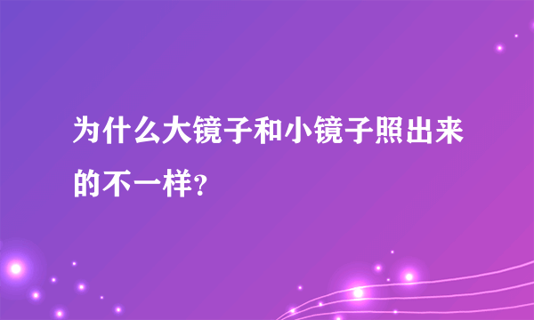 为什么大镜子和小镜子照出来的不一样？