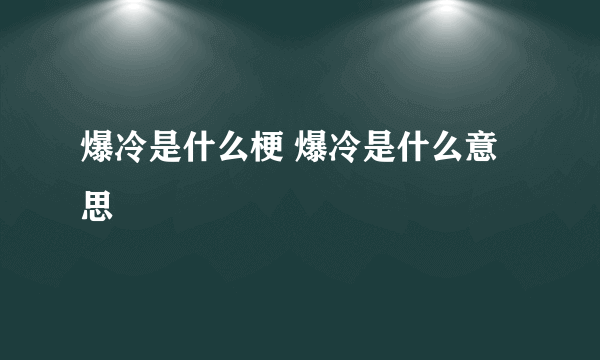 爆冷是什么梗 爆冷是什么意思