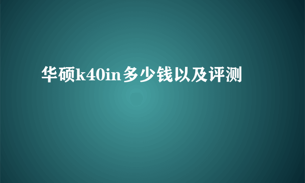 华硕k40in多少钱以及评测