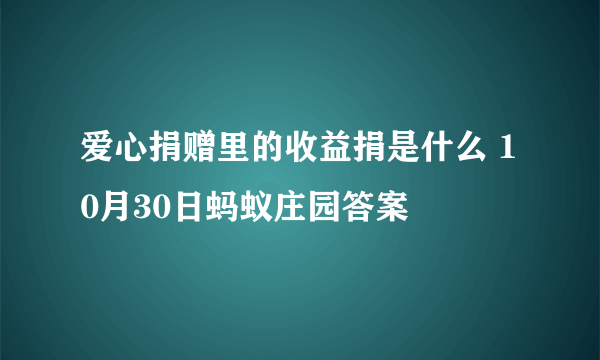 爱心捐赠里的收益捐是什么 10月30日蚂蚁庄园答案