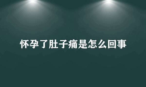 怀孕了肚子痛是怎么回事