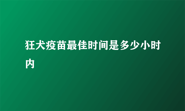 狂犬疫苗最佳时间是多少小时内