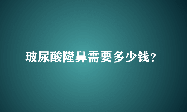 玻尿酸隆鼻需要多少钱？