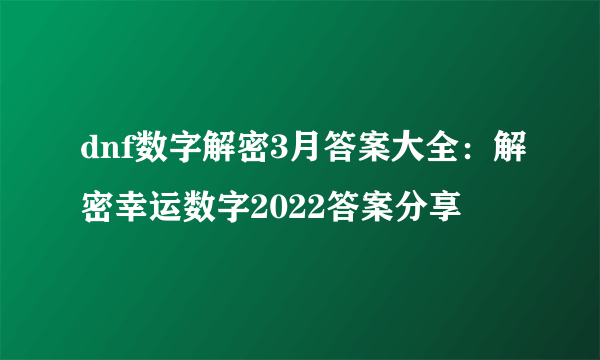 dnf数字解密3月答案大全：解密幸运数字2022答案分享