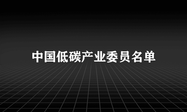 中国低碳产业委员名单