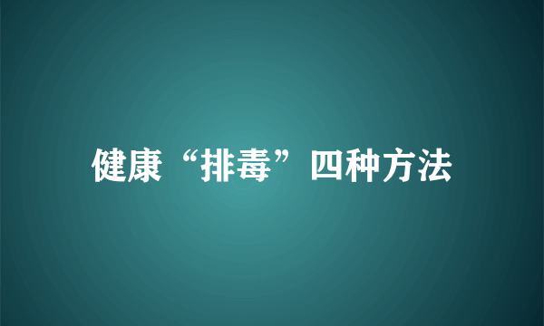 健康“排毒”四种方法