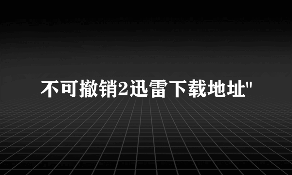 不可撤销2迅雷下载地址