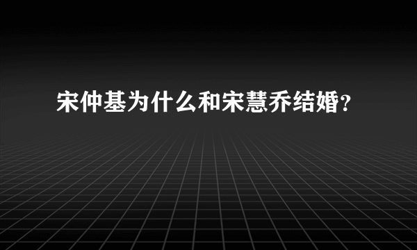 宋仲基为什么和宋慧乔结婚？