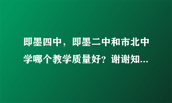 即墨四中，即墨二中和市北中学哪个教学质量好？谢谢知情人士解答！