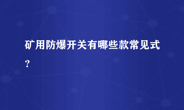 矿用防爆开关有哪些款常见式？