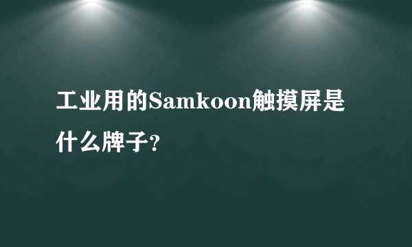 工业用的Samkoon触摸屏是什么牌子？