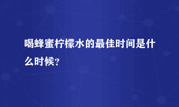 喝蜂蜜柠檬水的最佳时间是什么时候？