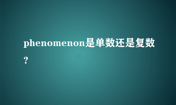 phenomenon是单数还是复数?