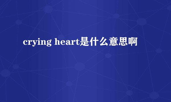 crying heart是什么意思啊